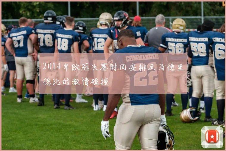 2014年欧冠决赛时间安排及马德里德比的激情碰撞