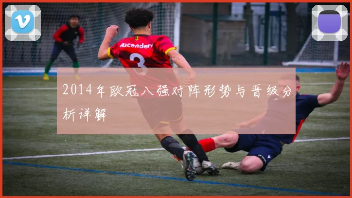 2014年欧冠八强对阵形势与晋级分析详解