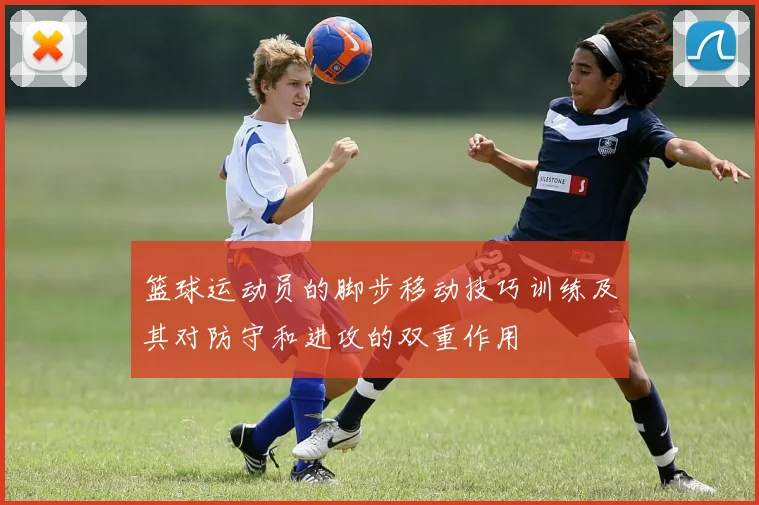 篮球运动员的脚步移动技巧训练及其对防守和进攻的双重作用