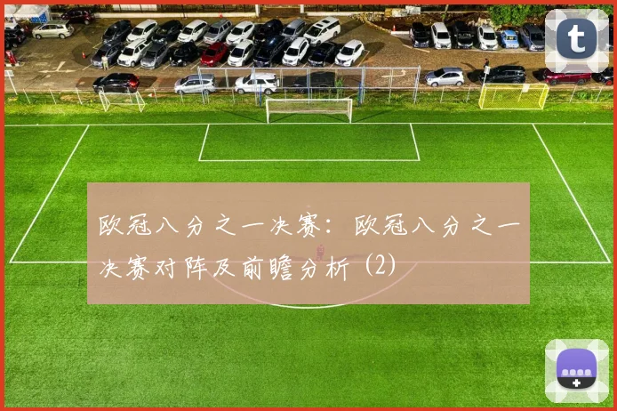 欧冠八分之一决赛：欧冠八分之一决赛对阵及前瞻分析 (2)
